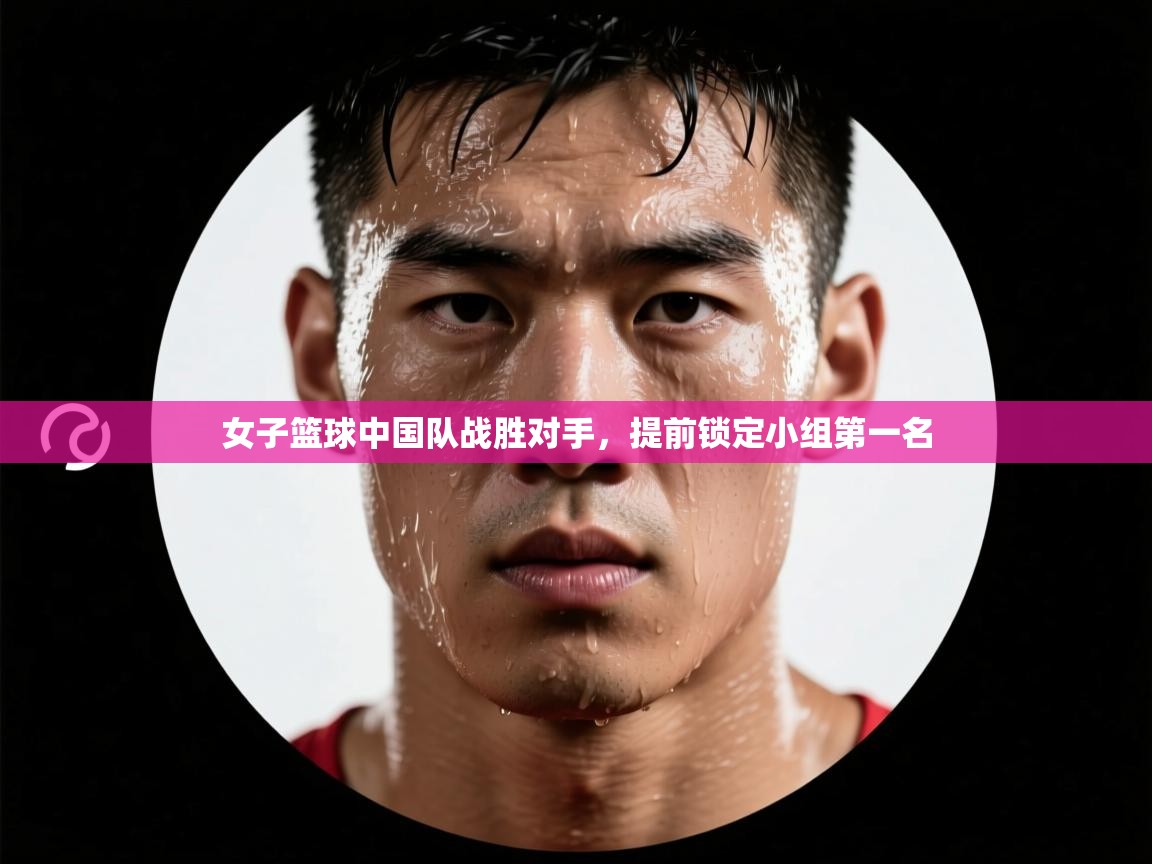 开云手机版-女子篮球中国队战胜对手,提前锁定小组第一名 第3张