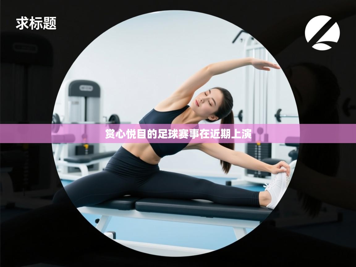 开云邀请码-赏心悦目的足球赛事在近期上演  第2张