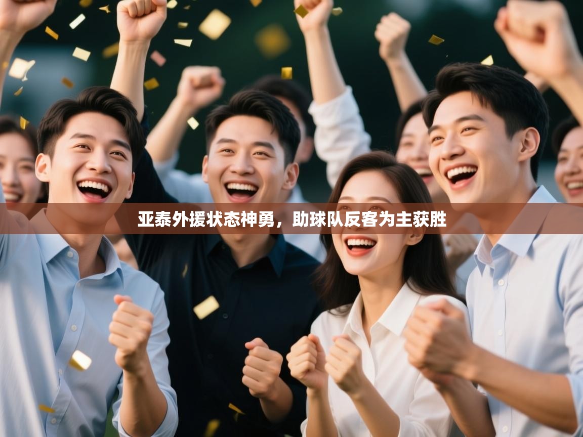 云开体育app官网入口网页版-亚泰外援状态神勇，助球队反客为主获胜