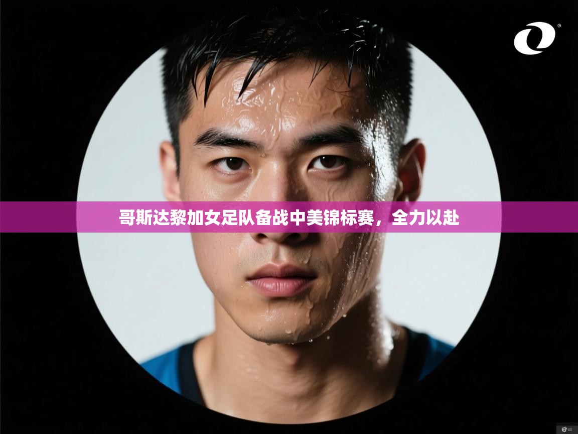 开云体育在线玩-哥斯达黎加女足队备战中美锦标赛，全力以赴