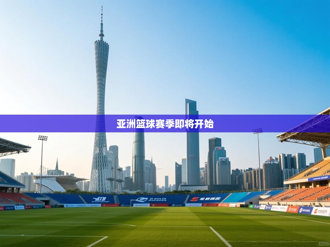 开云赛事直播-亚洲篮球赛季即将开始  第1张