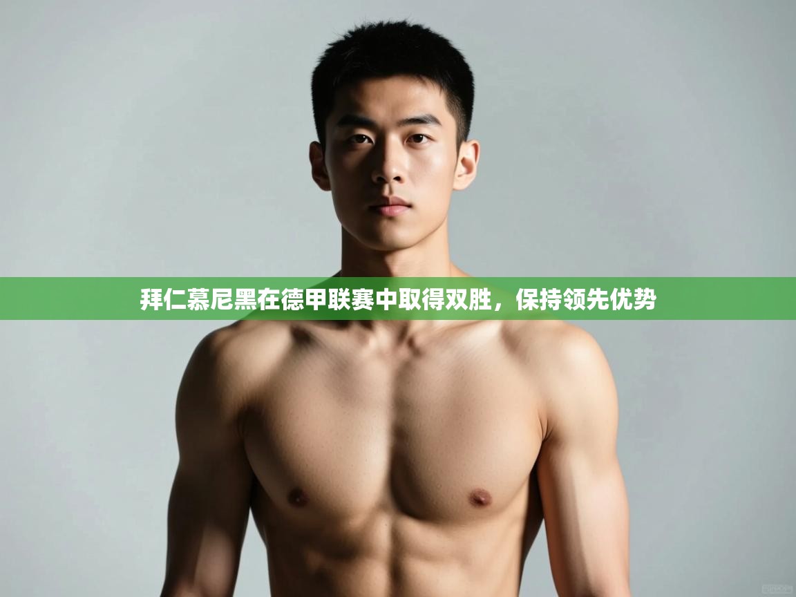 开云直播-拜仁慕尼黑在德甲联赛中取得双胜,保持领先优势 第2张