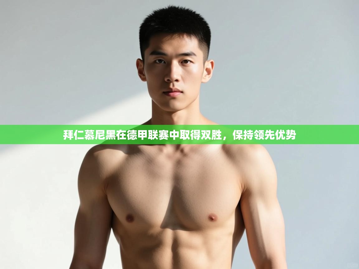 开云直播-拜仁慕尼黑在德甲联赛中取得双胜,保持领先优势 第3张