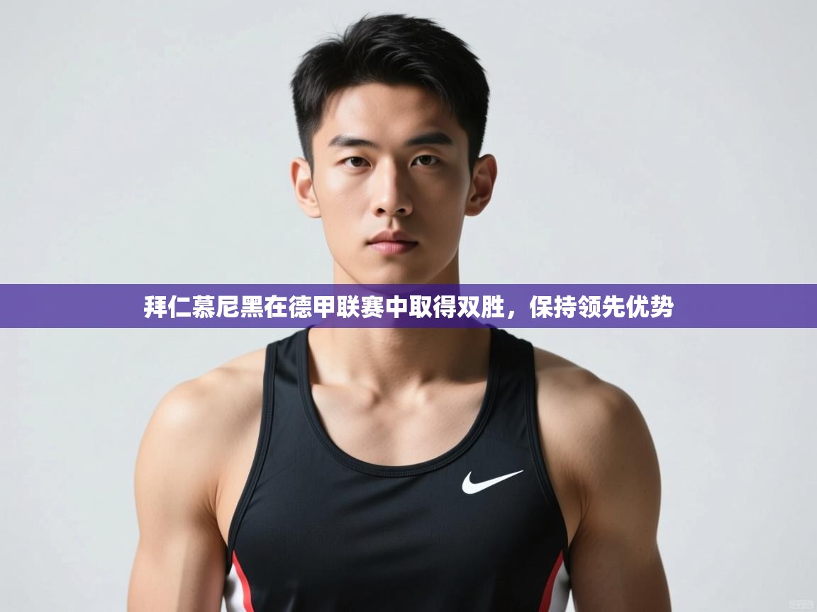 开云直播-拜仁慕尼黑在德甲联赛中取得双胜,保持领先优势 第4张